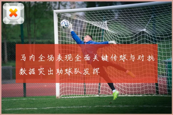 马内全场表现全面关键传球与对抗数据突出助球队发挥