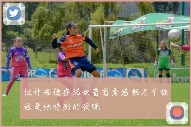 拉什福德在诺坎普首秀感慨万千称这是他特别的夜晚